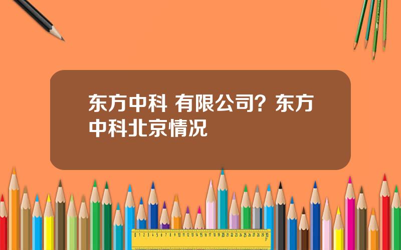 东方中科 有限公司？东方中科北京情况